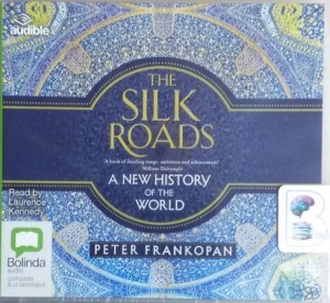 The Silk Roads written by Peter Frankopan performed by Lawrence Kennedy on CD (Unabridged)